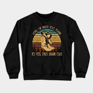 Lord, I'm Much Too Young To Feel This Damn Old Graphic Cowboy Boots And Hat Crewneck Sweatshirt